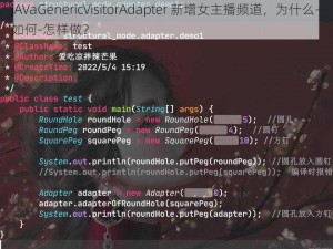 JAVaGenericVisitorAdapter 新增女主播频道，为什么-如何-怎样做？