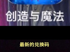 《创造与魔法》最新礼包兑换码揭晓：2022年7月26日独家福利码来袭