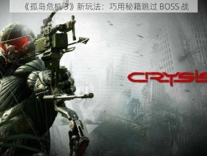 《孤岛危机 3》新玩法：巧用秘籍跳过 BOSS 战