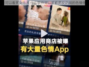 什么软件可以看男女污污,什么软件可以观看男女之间的色情低俗内容？