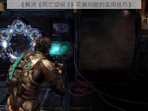 《解决《死亡空间 3》花屏问题的实用技巧》