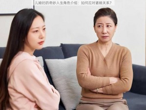 儿媳妇的奇妙人生角色介绍：如何应对婆媳关系？