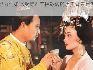 杨贵妃为何如此受宠？丰裕纵满的历史背景是怎样的？