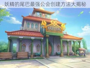 妖精的尾巴最强公会创建方法大揭秘