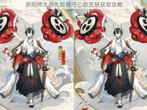 阴阳师大岳丸铃鼓守心新皮肤获取攻略