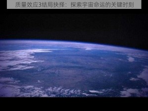 质量效应3结局抉择：探索宇宙命运的关键时刻