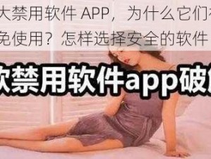 夜里十大禁用软件 APP，为什么它们被禁用？如何避免使用？怎样选择安全的软件 APP？