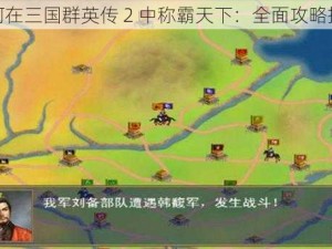 如何在三国群英传 2 中称霸天下：全面攻略指南