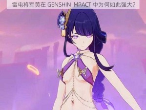 雷电将军黄在 GENSHIN IMPACT 中为何如此强大？