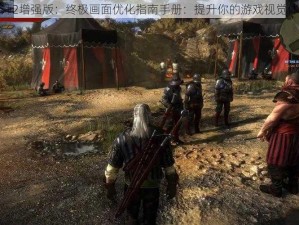 巫师2增强版：终极画面优化指南手册：提升你的游戏视觉体验