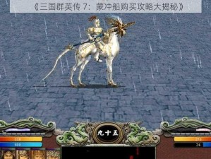 《三国群英传 7：蒙冲船购买攻略大揭秘》