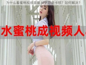 为什么看蜜桃视频直播 APP 总是卡顿？如何解决？