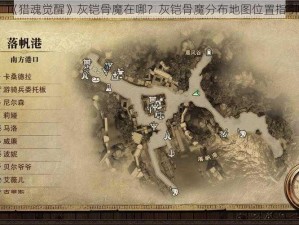 《猎魂觉醒》灰铠骨魔在哪？灰铠骨魔分布地图位置指引