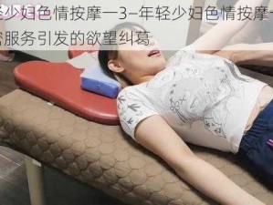 年轻少妇色情按摩一3—年轻少妇色情按摩一 3：私密服务引发的欲望纠葛