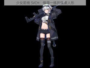 少女前线 SVCH：值得一练的强袭人形