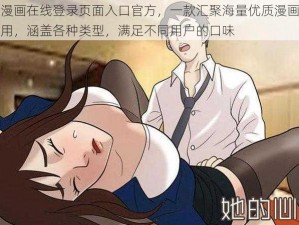 羞羞漫画在线登录页面入口官方，一款汇聚海量优质漫画的移动应用，涵盖各种类型，满足不同用户的口味