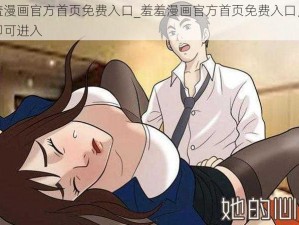 羞羞漫画官方首页免费入口_羞羞漫画官方首页免费入口，点击即可进入