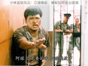 少林监狱风云：江湖缘起，揭秘如何走出困境