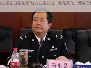 公安局长曰警花双飞(公安局长曰：警花双飞，荒唐至极)