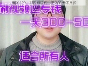 用[X]APP，刷视频挣钱一天 300 元不是梦