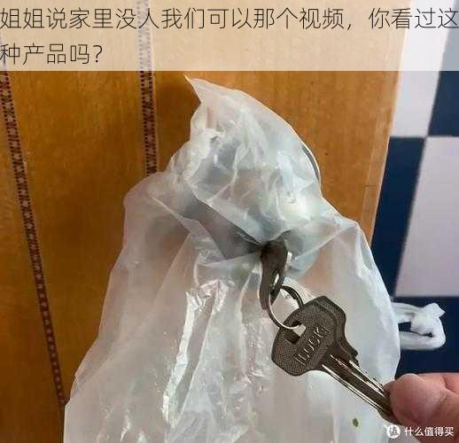 姐姐说家里没人我们可以那个视频，你看过这种产品吗？