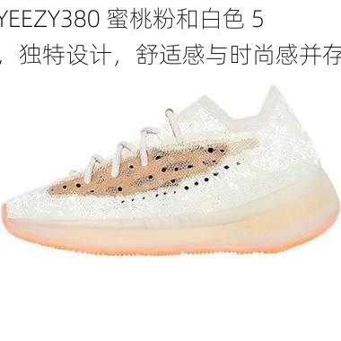 YEEZY380 蜜桃粉和白色 5，独特设计，舒适感与时尚感并存