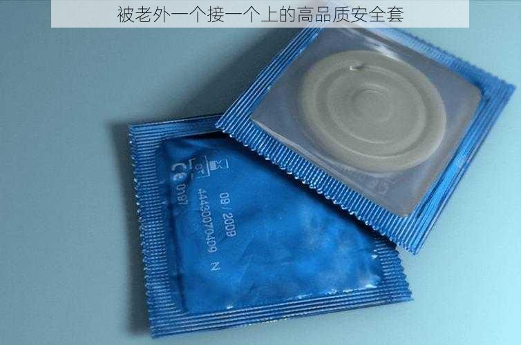 被老外一个接一个上的高品质安全套