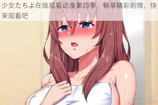 少女たちよ在线观看动漫第四季，畅享精彩剧情，快来观看吧