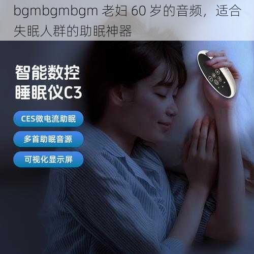 bgmbgmbgm 老妇 60 岁的音频，适合失眠人群的助眠神器