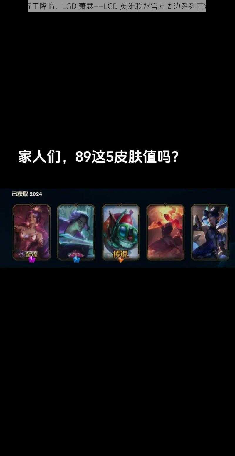 野王降临，LGD 萧瑟——LGD 英雄联盟官方周边系列盲盒