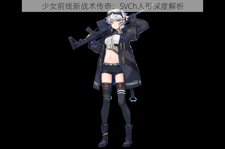 少女前线新战术传奇：SVCh人形深度解析