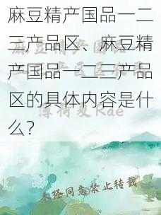 麻豆精产国品一二三产品区、麻豆精产国品一二三产品区的具体内容是什么？