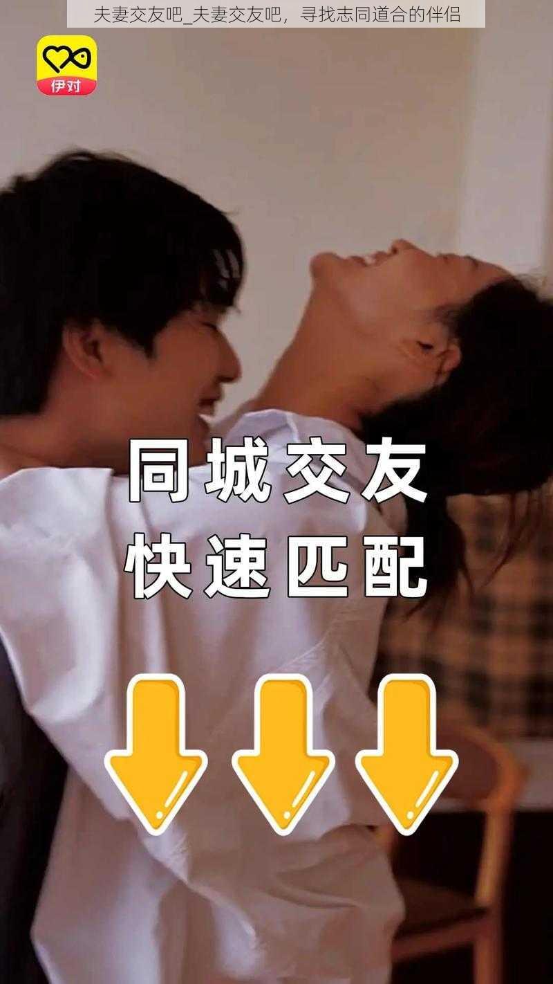 夫妻交友吧_夫妻交友吧，寻找志同道合的伴侣