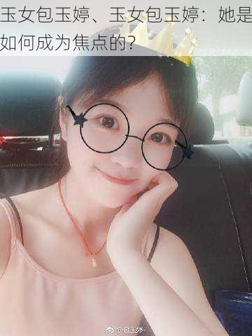 玉女包玉婷、玉女包玉婷：她是如何成为焦点的？