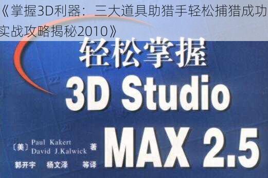 《掌握3D利器：三大道具助猎手轻松捕猎成功，实战攻略揭秘2010》