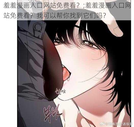 羞羞漫画入口网站免费看？;羞羞漫画入口网站免费看？我可以帮你找到它们吗？