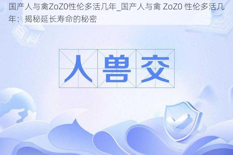 国产人与禽ZoZ0性伦多活几年_国产人与禽 ZoZ0 性伦多活几年：揭秘延长寿命的秘密