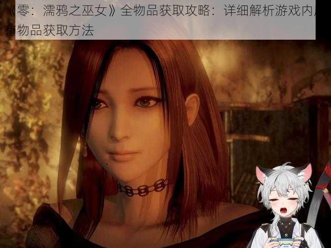 《零：濡鸦之巫女》全物品获取攻略：详细解析游戏内所有物品获取方法