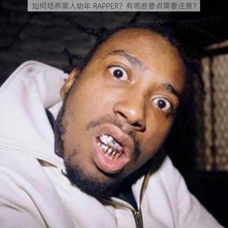 如何培养黑人幼年 RAPPER？有哪些要点需要注意？