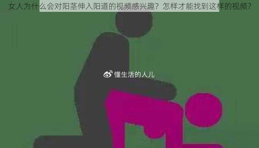 女人为什么会对阳茎伸入阳道的视频感兴趣？怎样才能找到这样的视频？