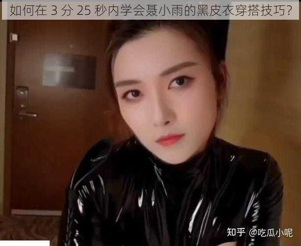 如何在 3 分 25 秒内学会聂小雨的黑皮衣穿搭技巧？