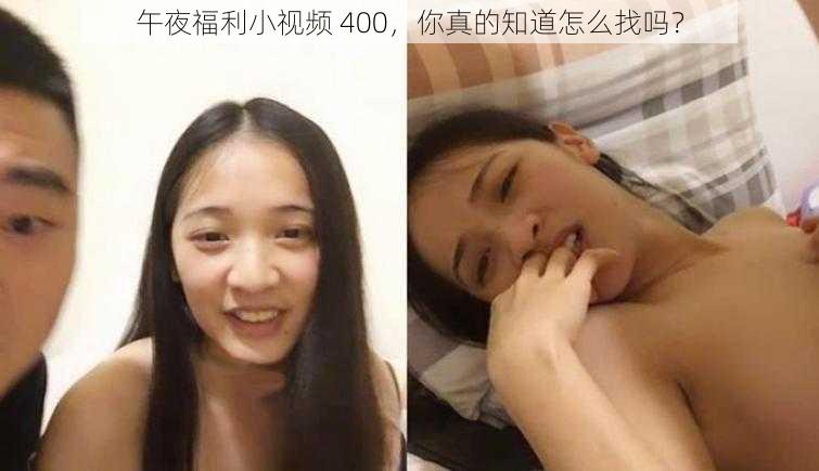 午夜福利小视频 400，你真的知道怎么找吗？