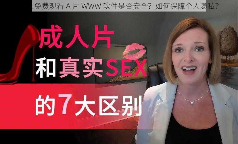 成人免费观看 A 片 WWW 软件是否安全？如何保障个人隐私？