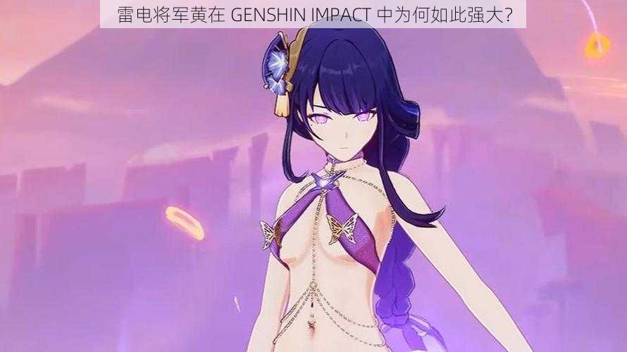 雷电将军黄在 GENSHIN IMPACT 中为何如此强大？