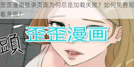 歪歪漫画登录页面为何总是加载失败？如何免费观看漫画？