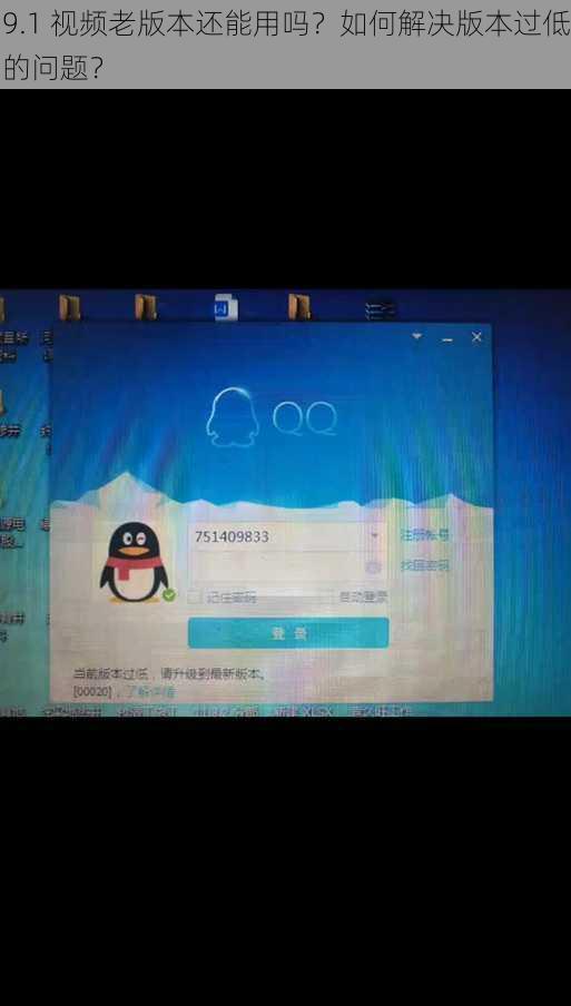 9.1 视频老版本还能用吗？如何解决版本过低的问题？