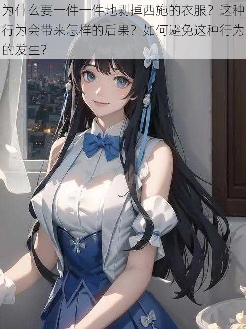 为什么要一件一件地剥掉西施的衣服？这种行为会带来怎样的后果？如何避免这种行为的发生？