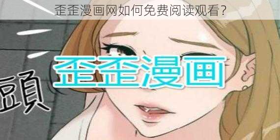 歪歪漫画网如何免费阅读观看？