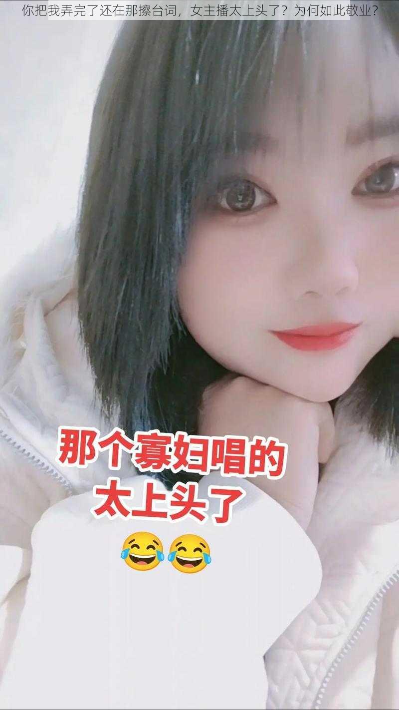 你把我弄完了还在那擦台词，女主播太上头了？为何如此敬业？