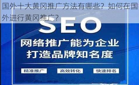 国外十大黄冈推广方法有哪些？如何在国外进行黄冈推广？